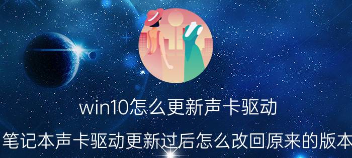 win10怎么更新声卡驱动 笔记本声卡驱动更新过后怎么改回原来的版本？